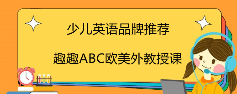 少兒英語有哪些品牌推薦？趣趣ABC為什么頗受好評