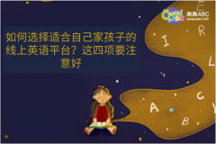 如何選擇適合自己家孩子的線上英語平臺？這四項(xiàng)要注意好