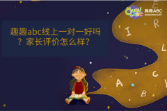 趣趣abc線上一對(duì)一好嗎？家長(zhǎng)評(píng)價(jià)怎么樣？